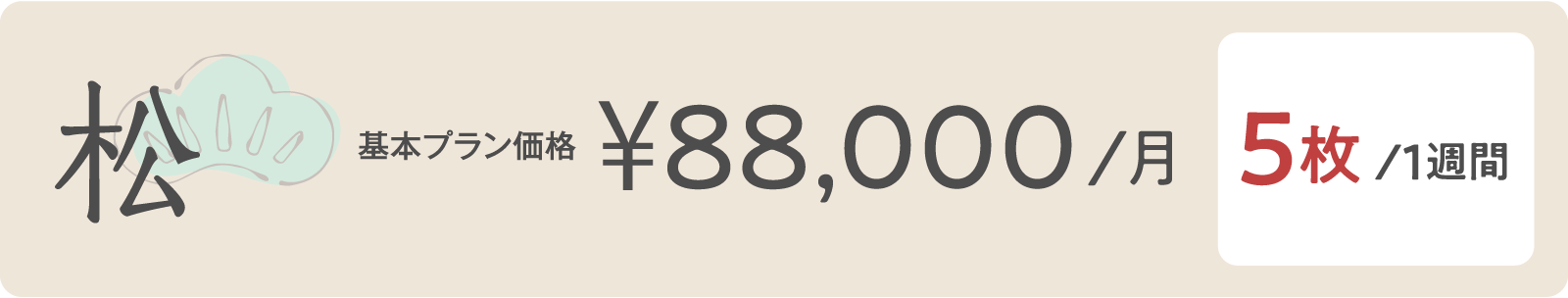 松　基本プラン価格¥88,000／月　5枚/１週間